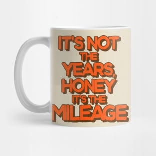 It's Not the Years, Honey It's the Mileage Mug